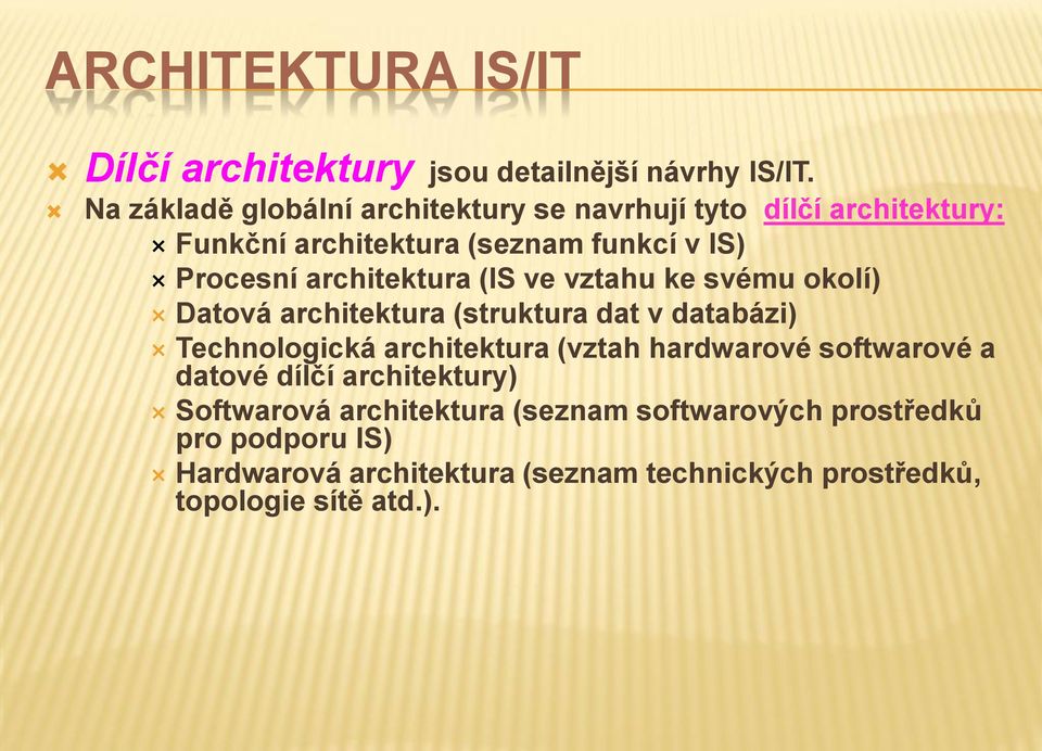 architektura (IS ve vztahu ke svému okolí) Datová architektura (struktura dat v databázi) Technologická architektura (vztah