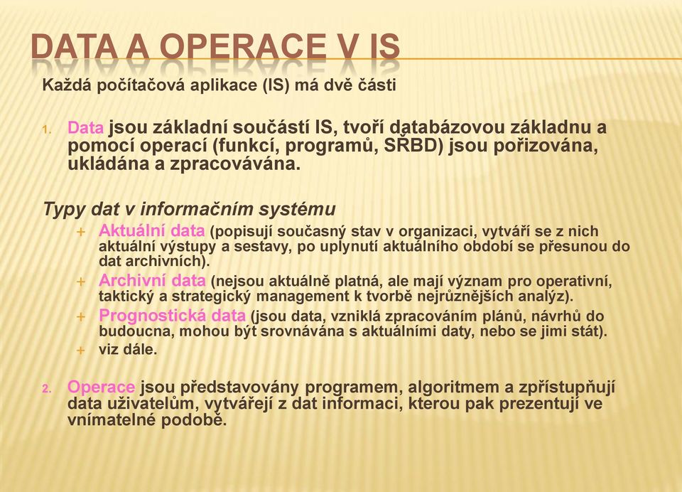 Typy dat v informačním systému Aktuální data (popisují současný stav v organizaci, vytváří se z nich aktuální výstupy a sestavy, po uplynutí aktuálního období se přesunou do dat archivních).