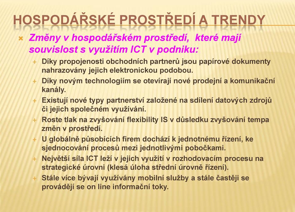 Roste tlak na zvyšování flexibility IS v důsledku zvyšování tempa změn v prostředí. U globálně působících firem dochází k jednotnému řízení, ke sjednocování procesů mezi jednotlivými pobočkami.