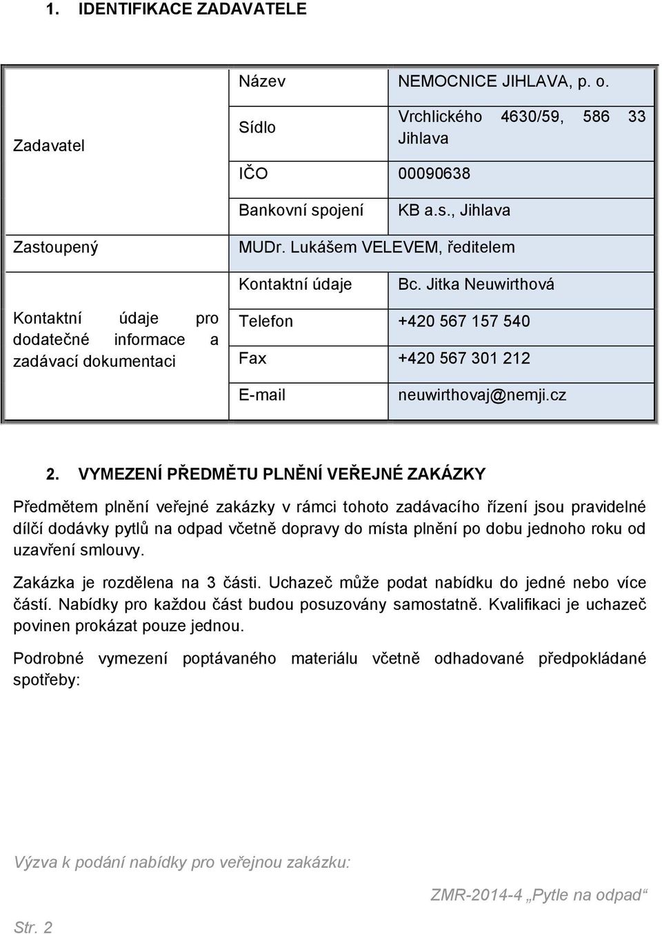 cz 2. VYMEZENÍ PŘEDMĚTU PLNĚNÍ VEŘEJNÉ ZAKÁZKY Předmětem plnění veřejné zakázky v rámci tohoto zadávacího řízení jsou pravidelné dílčí dodávky pytlů na odpad včetně dopravy do místa plnění po dobu