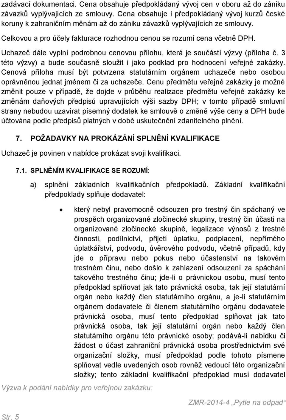 Uchazeč dále vyplní podrobnou cenovou přílohu, která je součástí výzvy (příloha č. 3 této výzvy) a bude současně sloužit i jako podklad pro hodnocení veřejné zakázky.