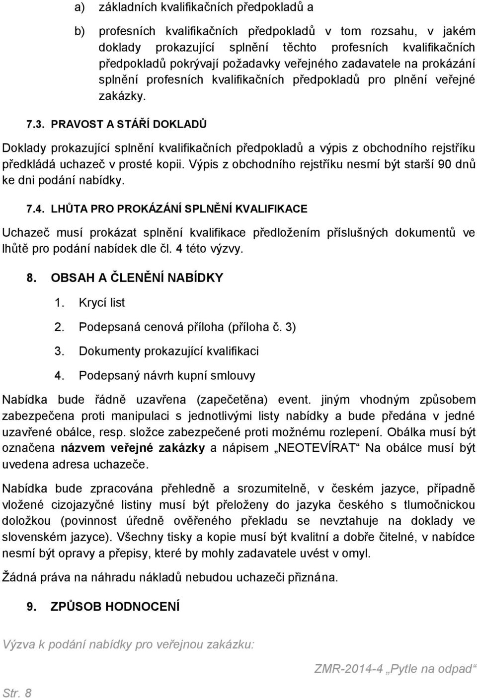 PRAVOST A STÁŘÍ DOKLADŮ Doklady prokazující splnění kvalifikačních předpokladů a výpis z obchodního rejstříku předkládá uchazeč v prosté kopii.