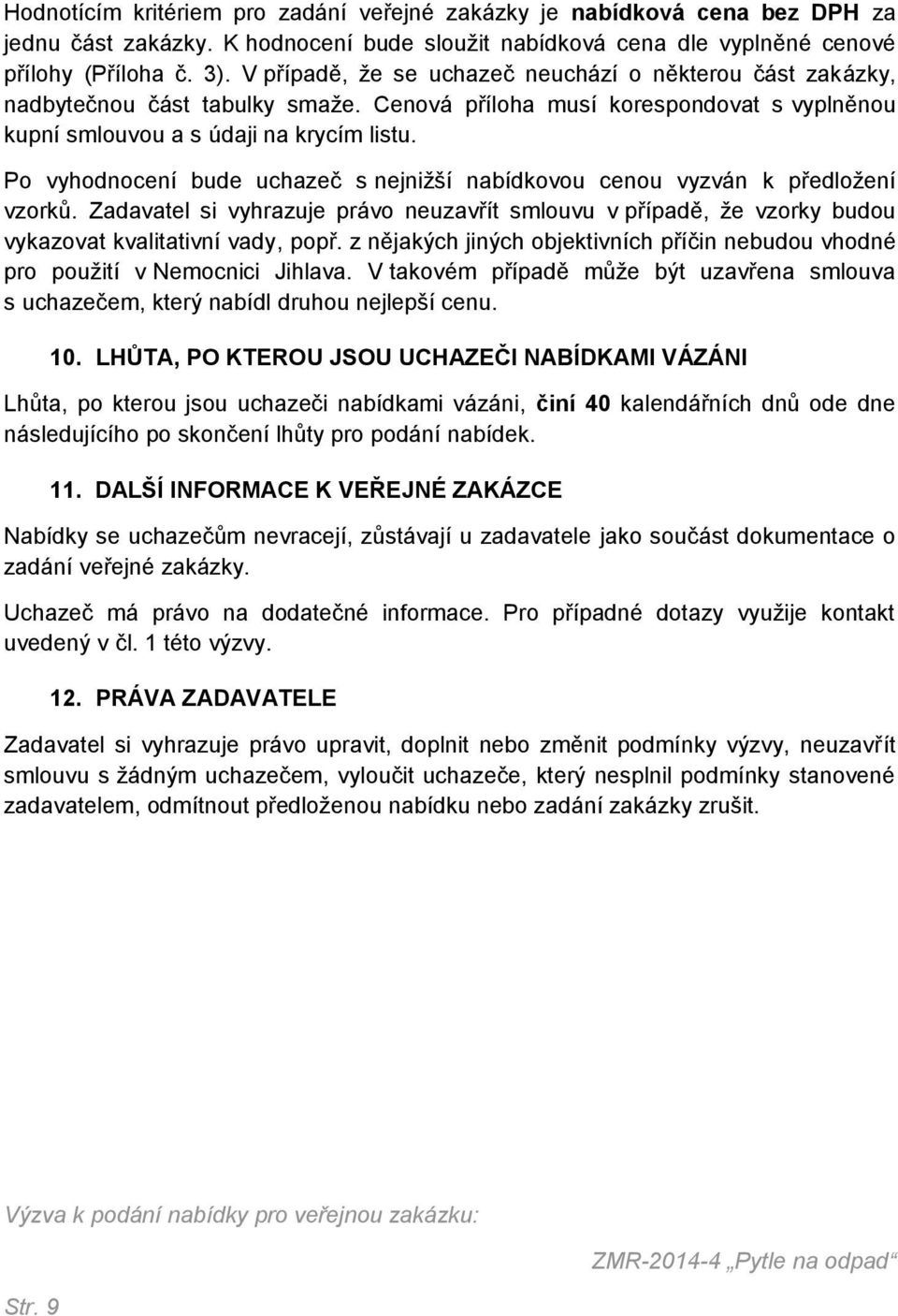 Po vyhodnocení bude uchazeč s nejnižší nabídkovou cenou vyzván k předložení vzorků. Zadavatel si vyhrazuje právo neuzavřít smlouvu v případě, že vzorky budou vykazovat kvalitativní vady, popř.