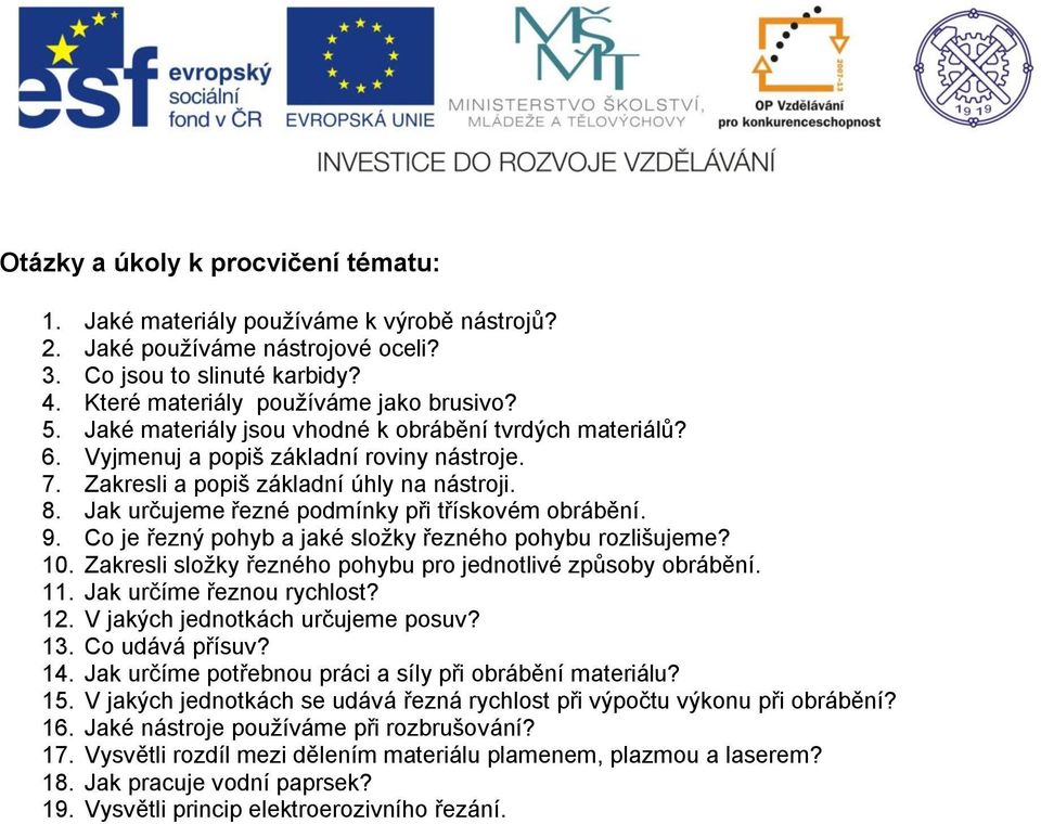 Jak určujeme řezné podmínky při třískovém obrábění. 9. Co je řezný pohyb a jaké složky řezného pohybu rozlišujeme? 10. Zakresli složky řezného pohybu pro jednotlivé způsoby obrábění. 11.