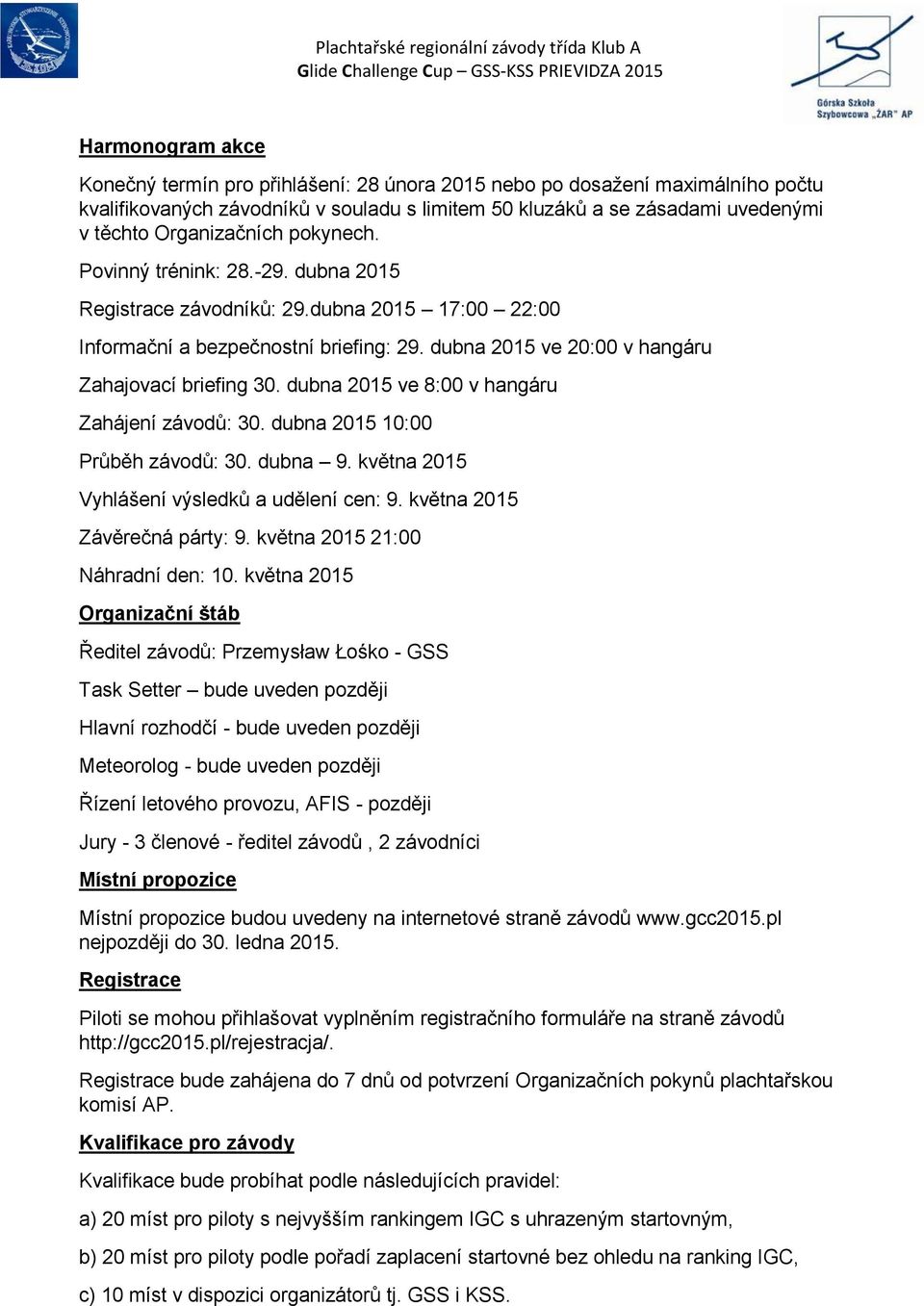 dubna 2015 ve 20:00 v hangáru Zahajovací briefing 30. dubna 2015 ve 8:00 v hangáru Zahájení závodů: 30. dubna 2015 10:00 Průběh závodů: 30. dubna 9. května 2015 Vyhlášení výsledků a udělení cen: 9.