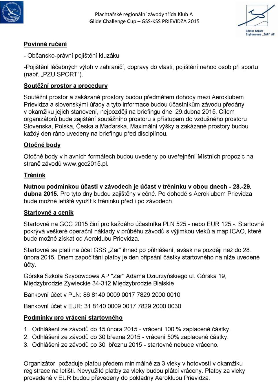 jejich stanovení, nejpozději na briefingu dne 29.dubna 2015. Cílem organizátorů bude zajištění soutěžního prostoru s přístupem do vzdušného prostoru Slovenska, Polska, Česka a Maďarska.