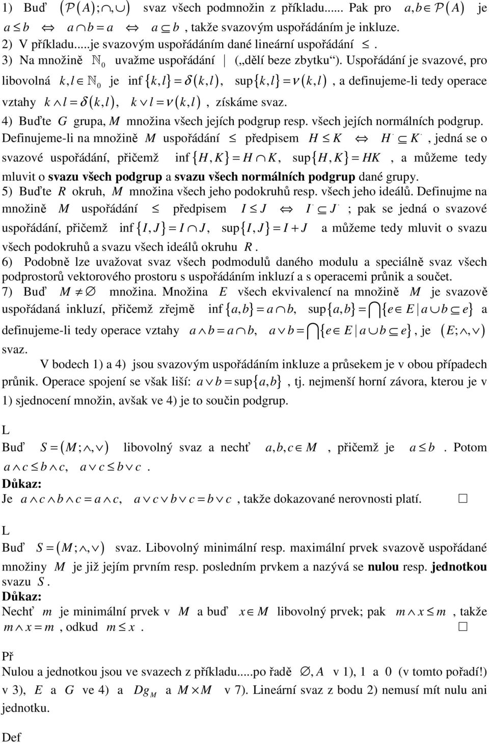 Uspořádání je svzové pro libovolná k l N je inf { k l} = δ ( k l) sup { k l} = ν ( k l) definujeme-li tedy operce vzthy k l δ ( k l) k l ν ( k l) = = získáme svz.