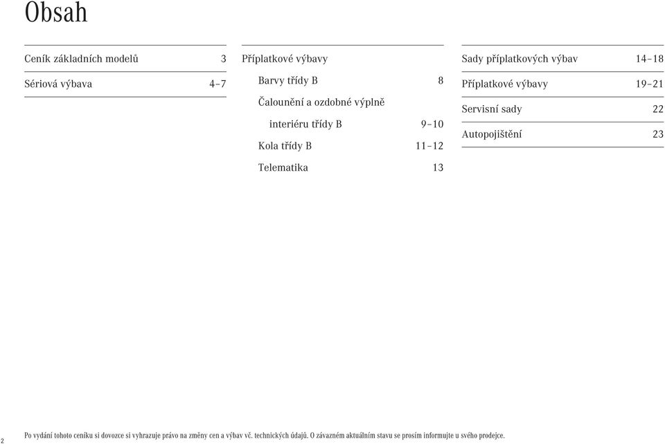 výbavy 19 21 Servisní sady 22 Autopojištění 23 2 Po vydání tohoto ceníku si dovozce si vyhrazuje právo na