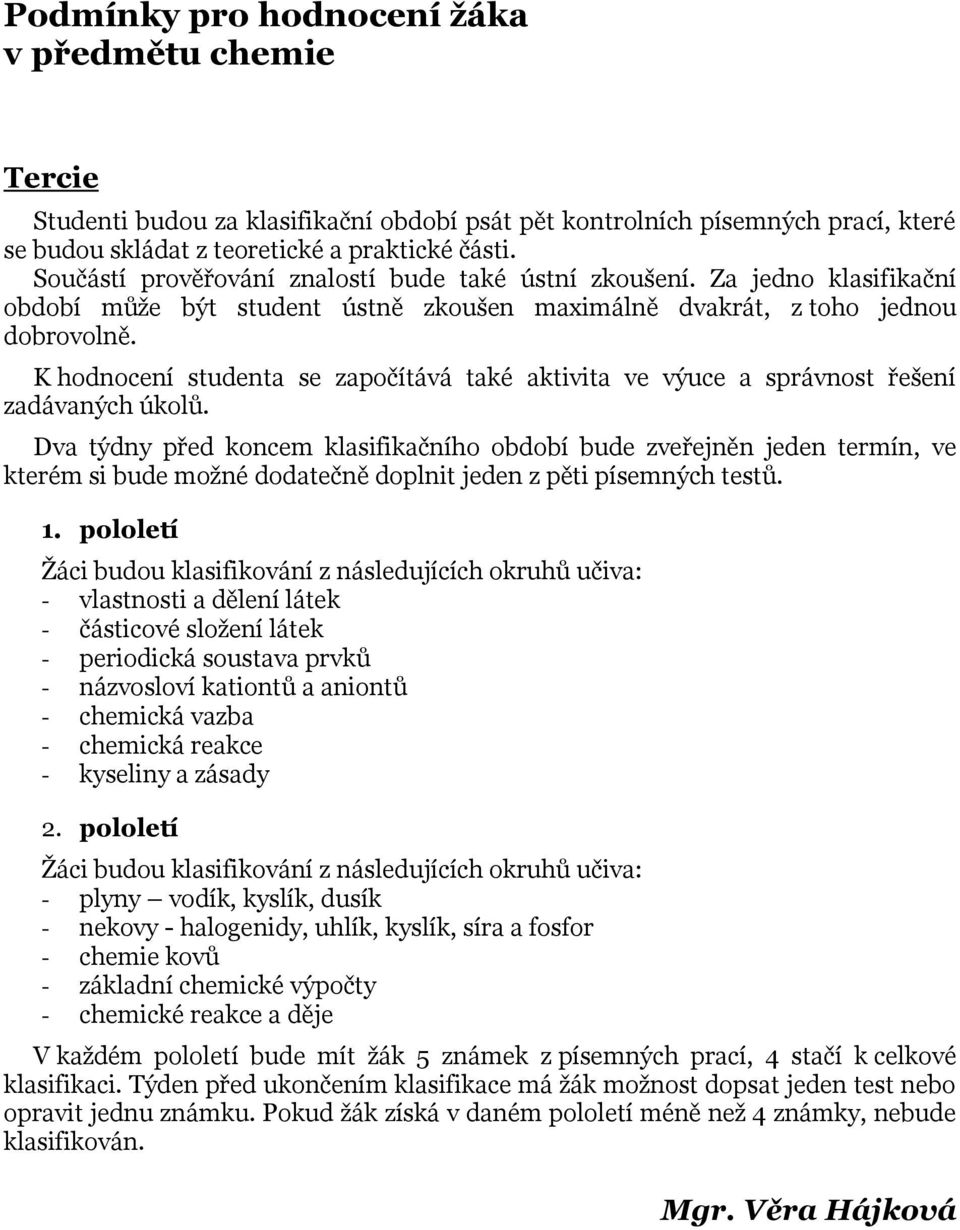 K hodnocení studenta se započítává také aktivita ve výuce a správnost řešení zadávaných úkolů.