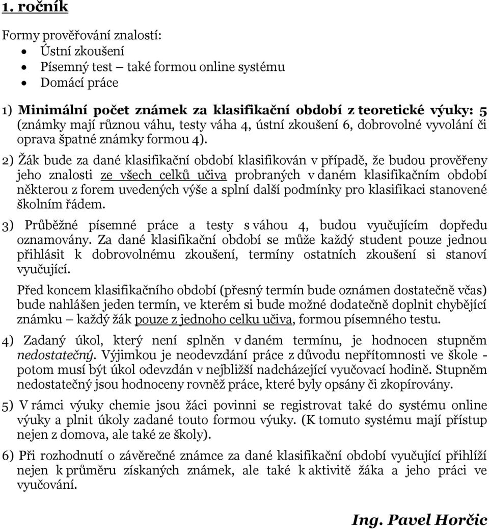 další podmínky pro klasifikaci stanovené školním řádem. 3) Průběžné písemné práce a testy s váhou 4, budou vyučujícím dopředu oznamovány.