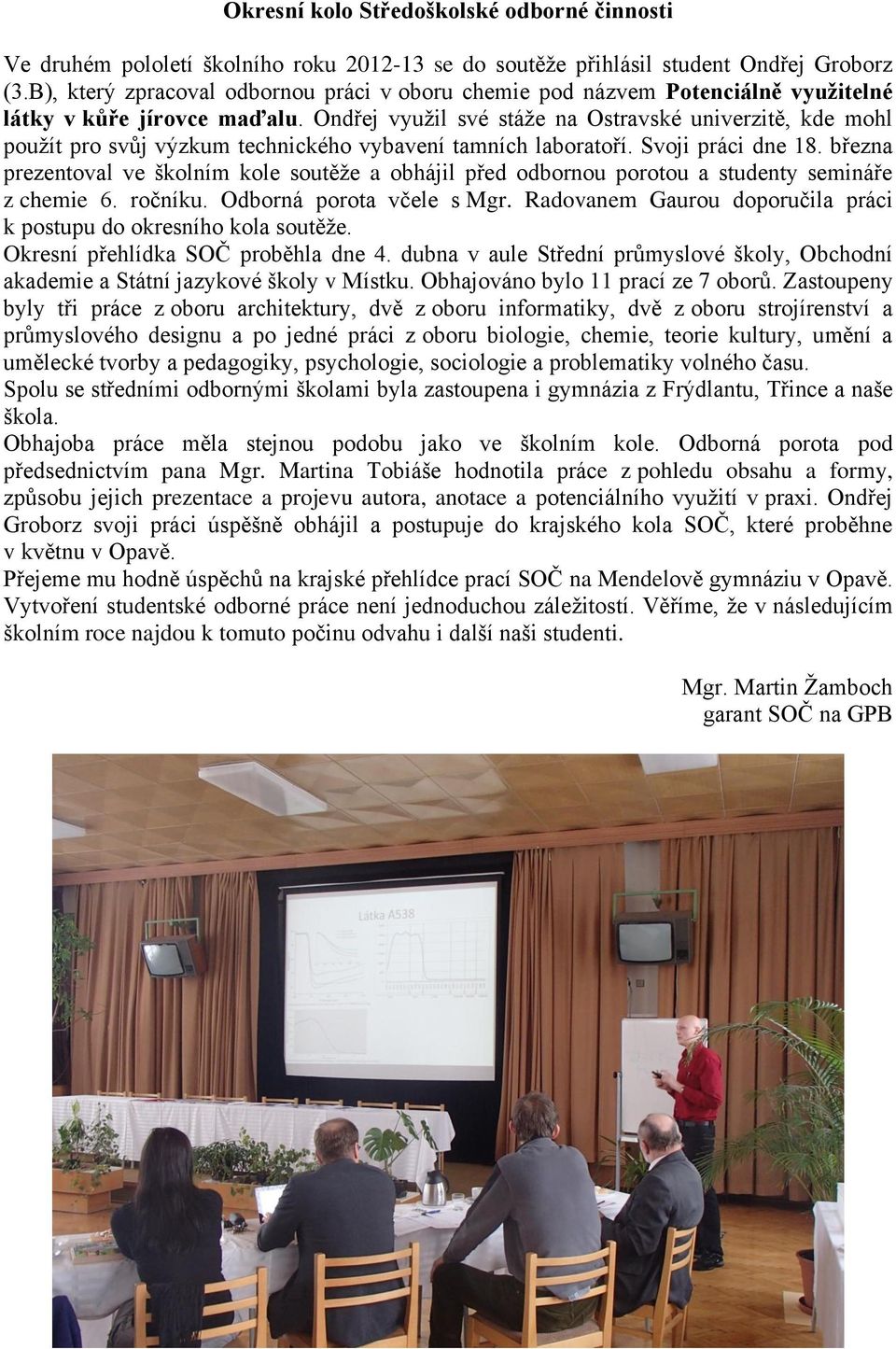 Ondřej využil své stáže na Ostravské univerzitě, kde mohl použít pro svůj výzkum technického vybavení tamních laboratoří. Svoji práci dne 18.