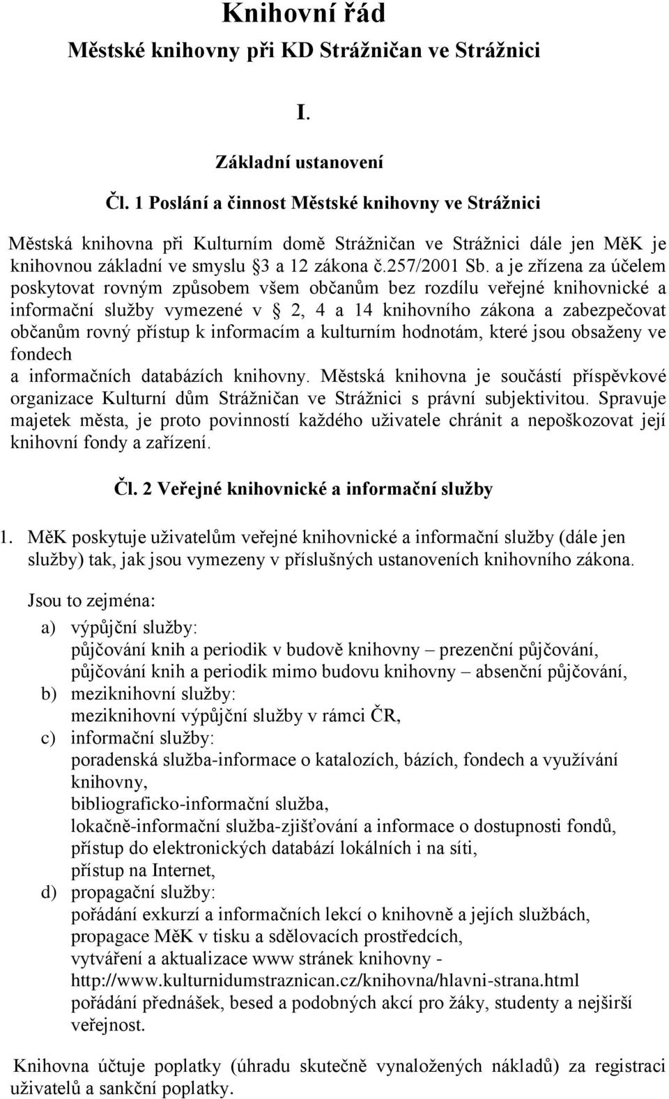 a je zřízena za účelem poskytovat rovným způsobem všem občanům bez rozdílu veřejné knihovnické a informační služby vymezené v 2, 4 a 14 knihovního zákona a zabezpečovat občanům rovný přístup k