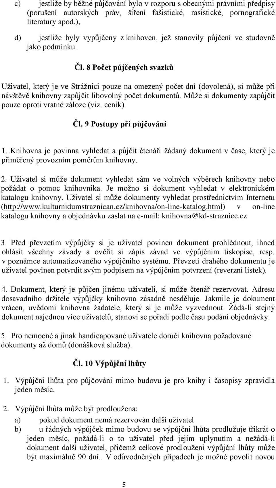 8 Počet půjčených svazků Uživatel, který je ve Strážnici pouze na omezený počet dní (dovolená), si může při návštěvě knihovny zapůjčit libovolný počet dokumentů.