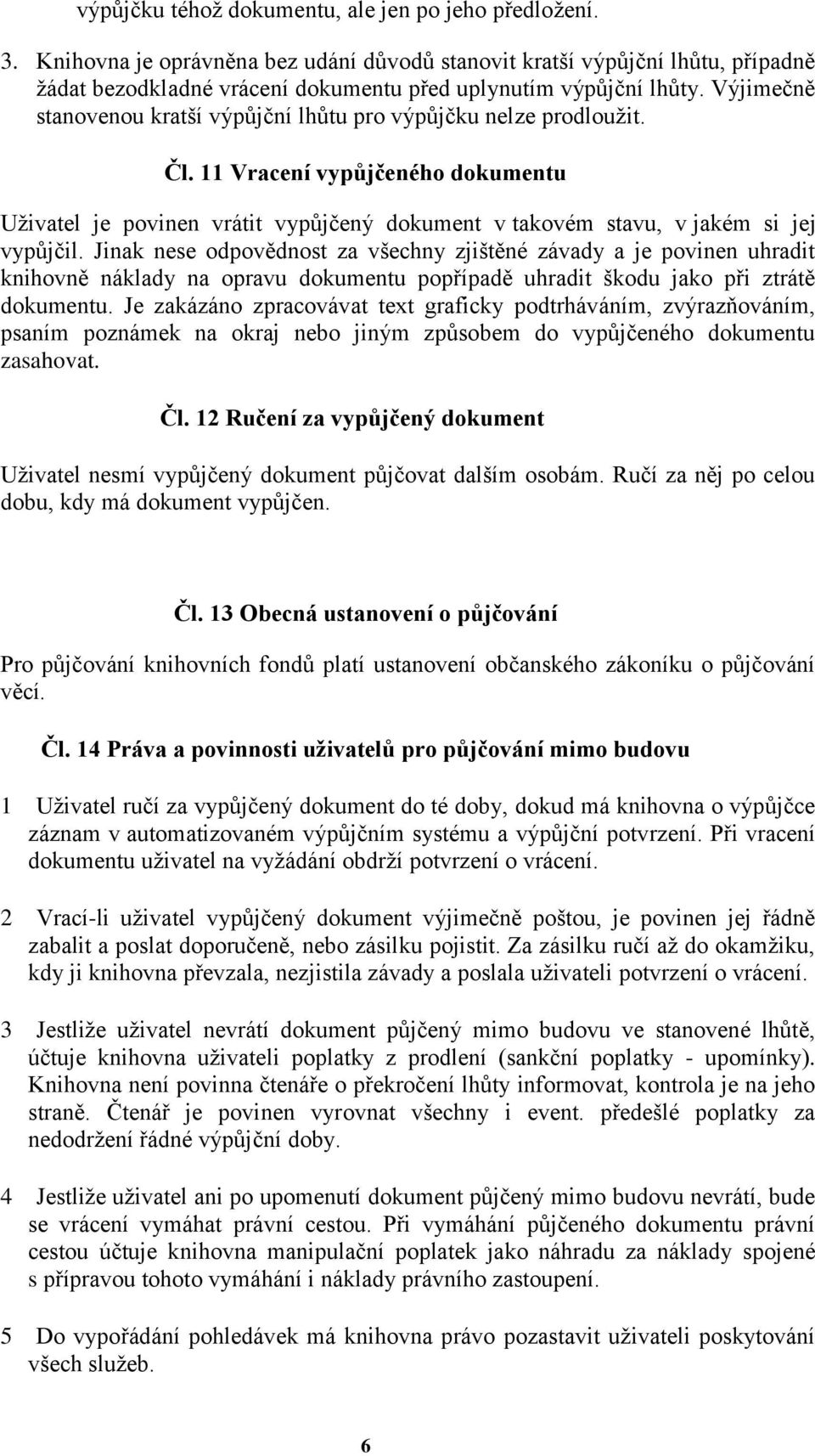 Výjimečně stanovenou kratší výpůjční lhůtu pro výpůjčku nelze prodloužit. Čl. 11 Vracení vypůjčeného dokumentu Uživatel je povinen vrátit vypůjčený dokument v takovém stavu, v jakém si jej vypůjčil.