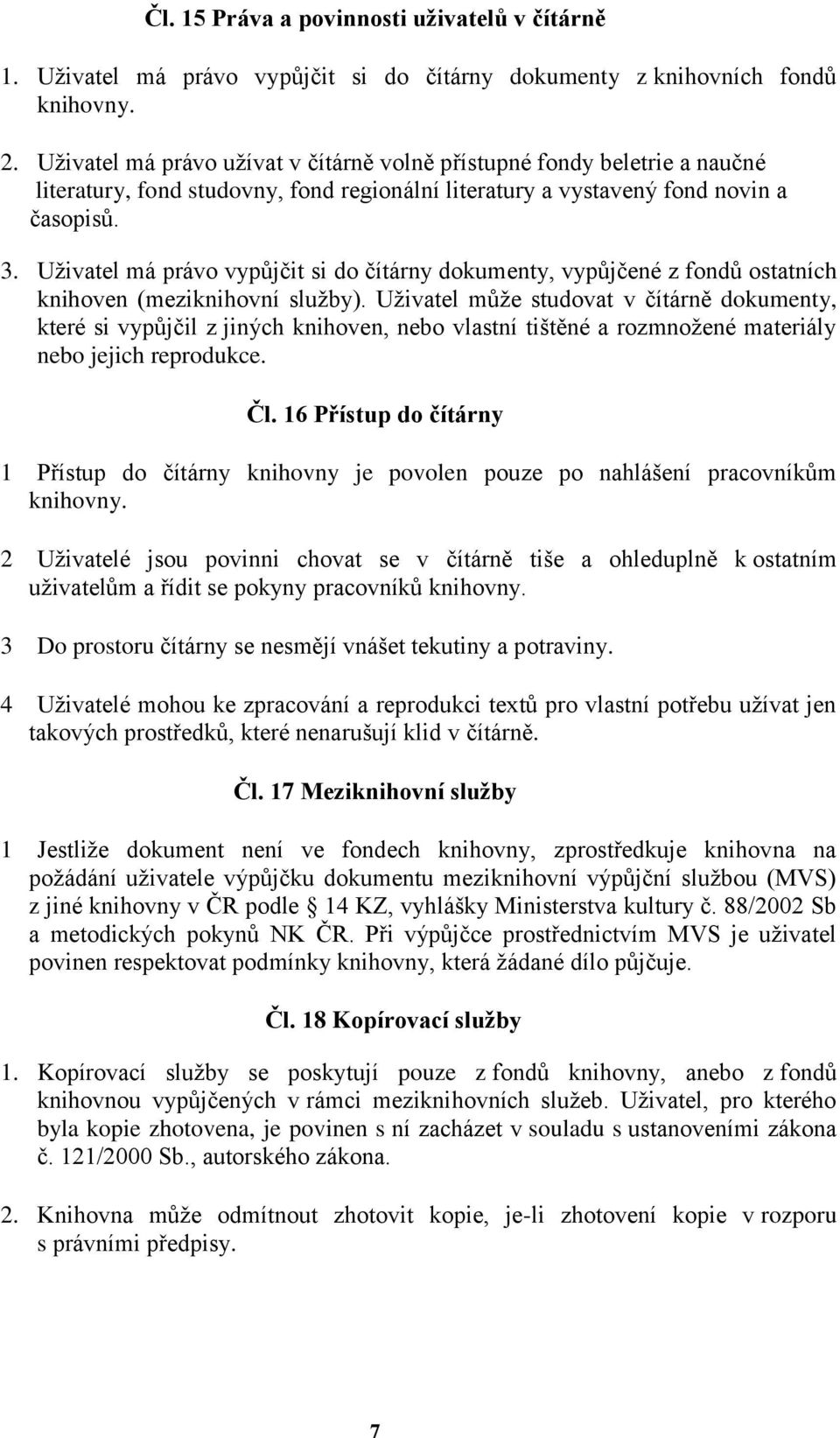 Uživatel má právo vypůjčit si do čítárny dokumenty, vypůjčené z fondů ostatních knihoven (meziknihovní služby).