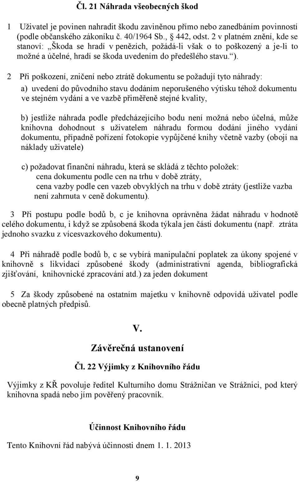 2 Při poškození, zničení nebo ztrátě dokumentu se požadují tyto náhrady: a) uvedení do původního stavu dodáním neporušeného výtisku téhož dokumentu ve stejném vydání a ve vazbě přiměřeně stejné