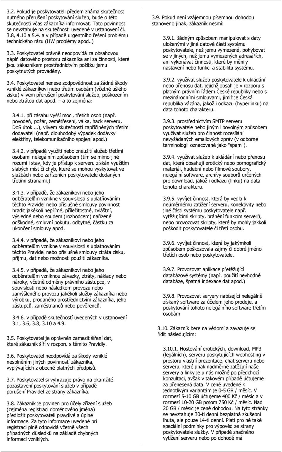 8, 4.10 a 5.4. a v případě urgentního řešení problému technického rázu (HW problémy apod..) 3.