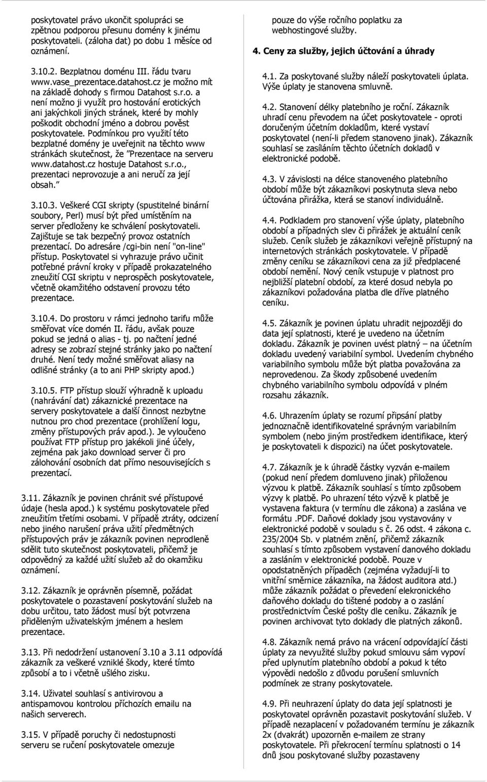 Podmínkou pro využití této bezplatné domény je uveřejnit na těchto www stránkách skutečnost, že Prezentace na serveru www.datahost.cz hostuje Datahost s.r.o., prezentaci neprovozuje a ani neručí za její obsah.