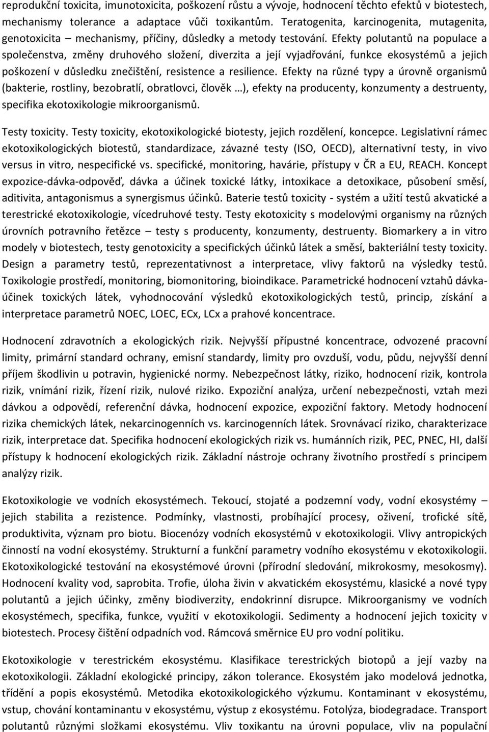 Efekty polutantů na populace a společenstva, změny druhového složení, diverzita a její vyjadřování, funkce ekosystémů a jejich poškození v důsledku znečištění, resistence a resilience.