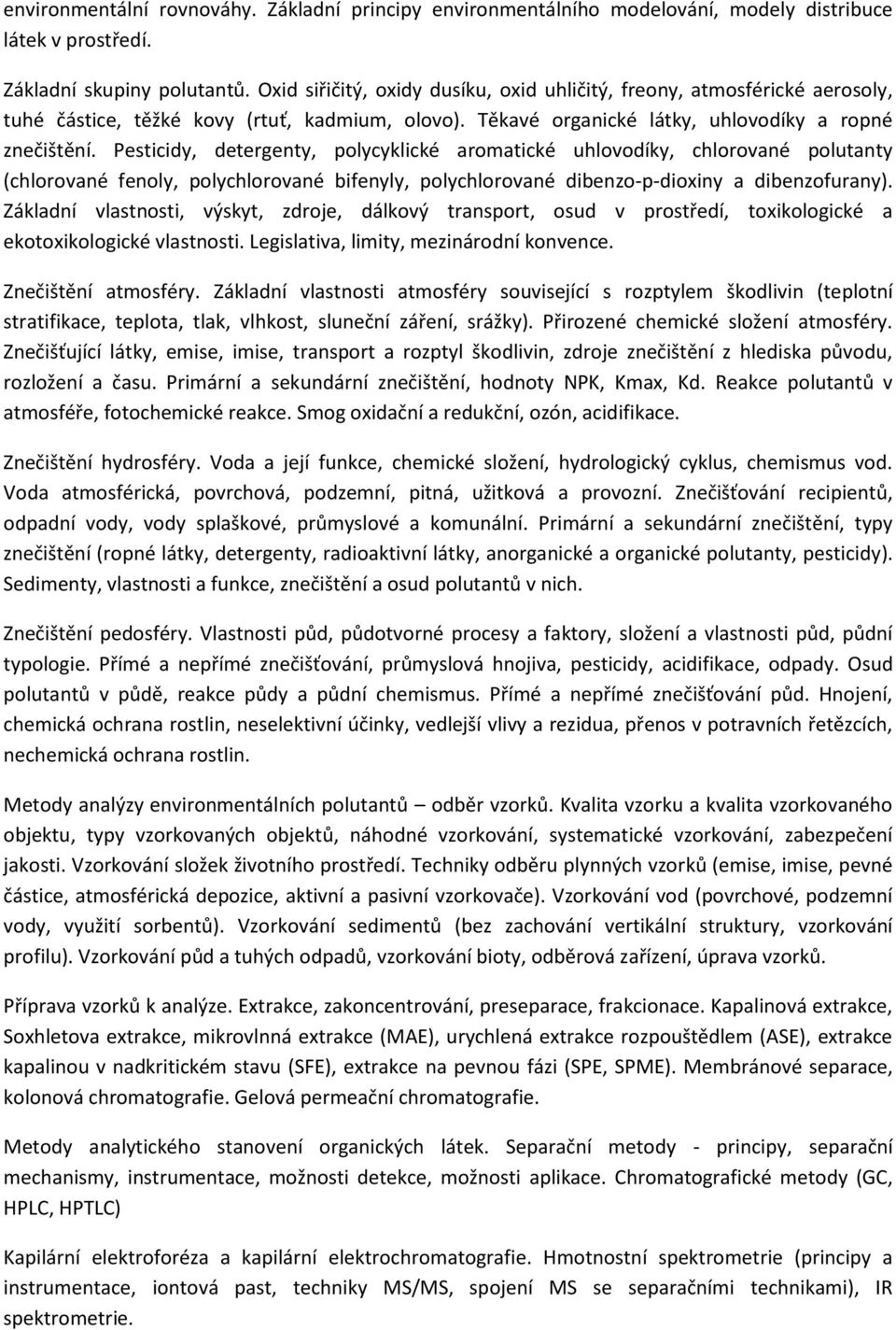 Pesticidy, detergenty, polycyklické aromatické uhlovodíky, chlorované polutanty (chlorované fenoly, polychlorované bifenyly, polychlorované dibenzo-p-dioxiny a dibenzofurany).