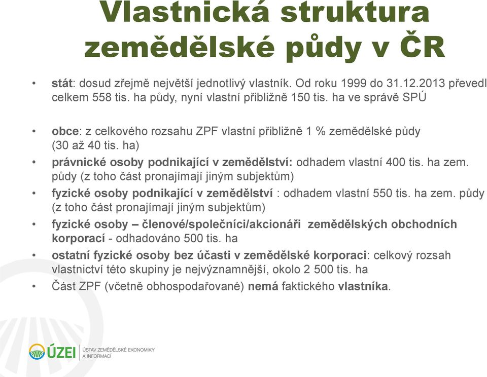 půdy (z toho část pronajímají jiným subjektům) fyzické osoby podnikající v zemědělství : odhadem vlastní 550 tis. ha zem.