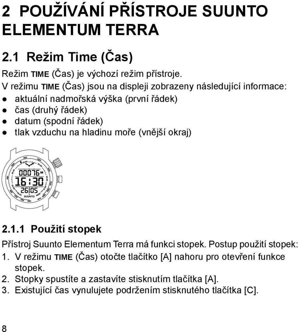 tlak vzduchu na hladinu moře (vnější okraj) 2.1.1 Použití stopek Přístroj Suunto Elementum Terra má funkci stopek. Postup použití stopek: 1.