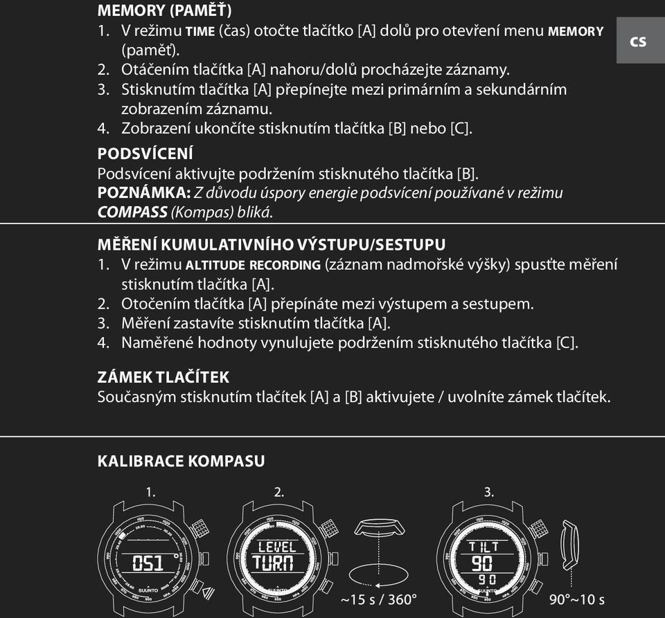 PODSVÍCENÍ Podsvícení aktivujte podržením stisknutého tlačítka [B]. POZNÁMKA: Z důvodu úspory energie podsvícení používané v režimu COMPASS (Kompas) bliká.