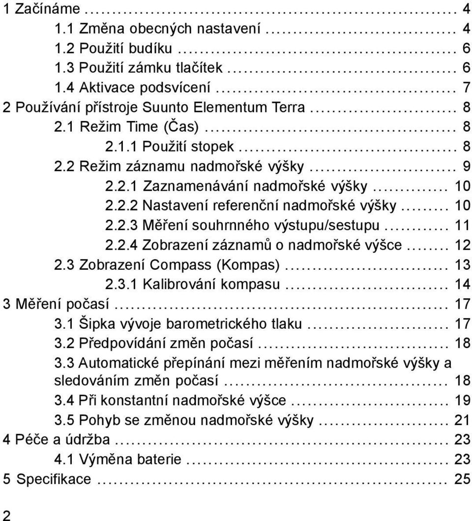 .. 11 2.2.4 Zobrazení záznamů o nadmořské výšce... 12 2.3 Zobrazení Compass (Kompas)... 13 2.3.1 Kalibrování kompasu... 14 3 Měření počasí... 17 3.1 Šipka vývoje barometrického tlaku... 17 3.2 Předpovídání změn počasí.