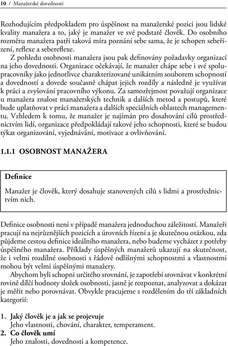 Z pohledu osobnosti manažera jsou pak definovány požadavky organizací na jeho dovednosti.