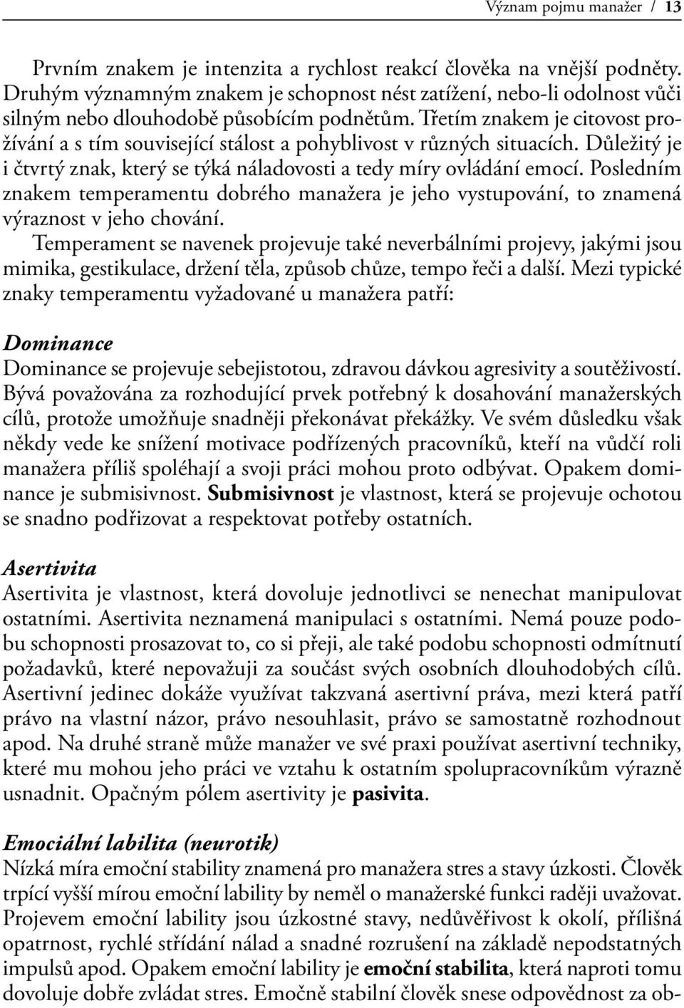 Třetím znakem je citovost prožívání a s tím související stálost a pohyblivost v různých situacích. Důležitý je i čtvrtý znak, který se týká náladovosti a tedy míry ovládání emocí.