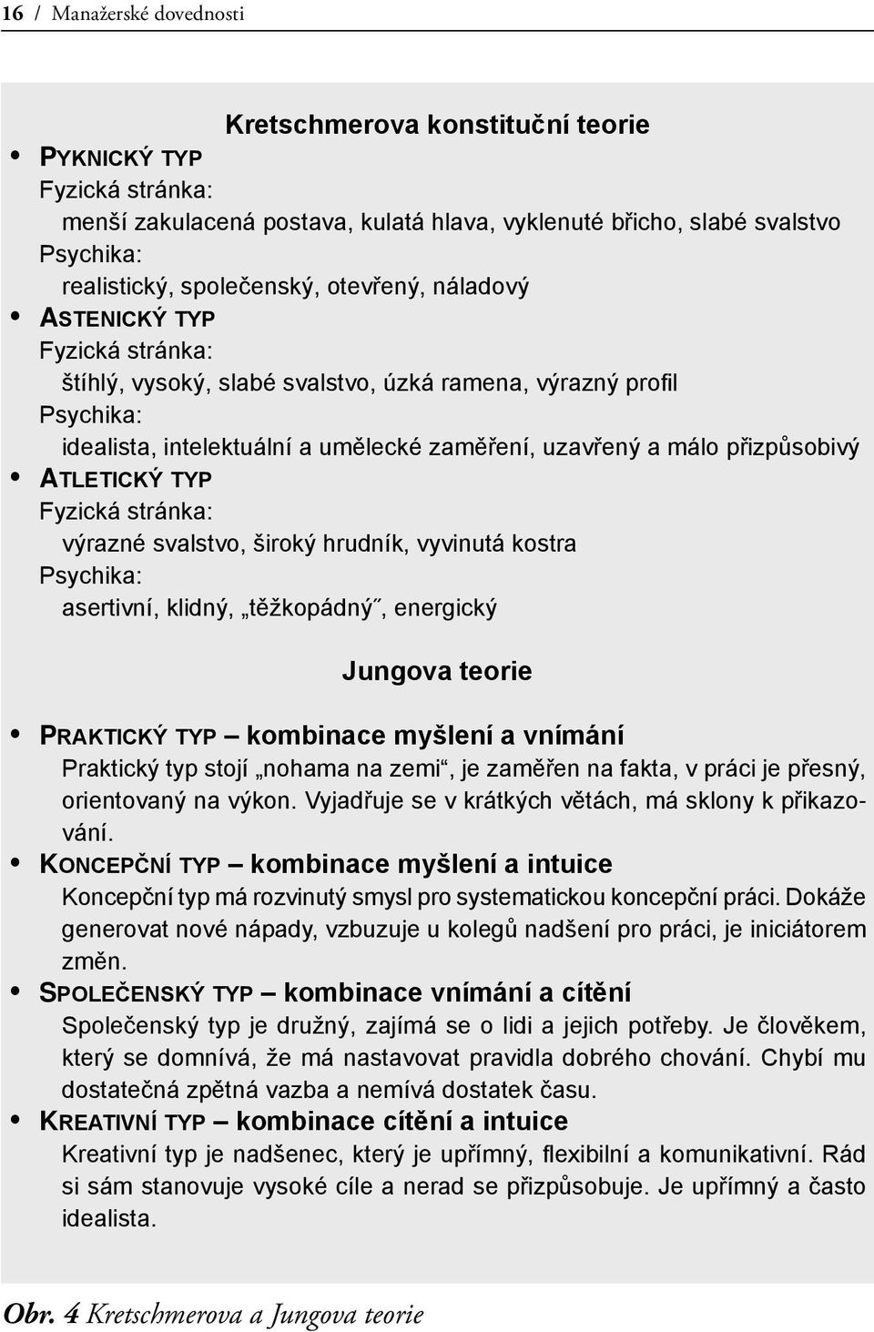 yatletický typ Fyzická stránka: výrazné svalstvo, široký hrudník, vyvinutá kostra Psychika: asertivní, klidný, těžkopádný, energický Jungova teorie ypraktický typ kombinace myšlení a vnímání