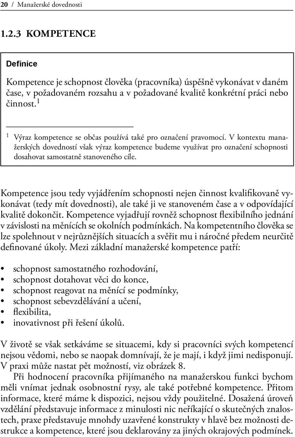 V kontextu manažerských dovedností však výraz kompetence budeme využívat pro označení schopnosti dosahovat samostatně stanoveného cíle.