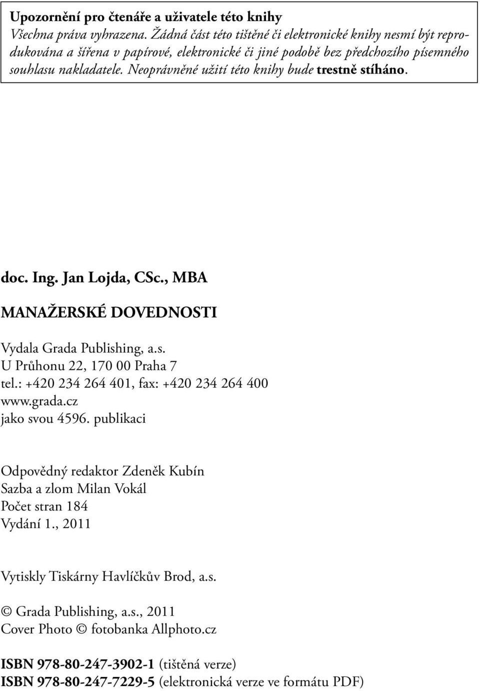 Neoprávněné užití této knihy bude trestně stíháno. doc. Ing. Jan Lojda, CSc., MBA MANAŽERSKÉ DOVEDNOSTI Vydala Grada Publishing, a.s. U Průhonu 22, 170 00 Praha 7 tel.