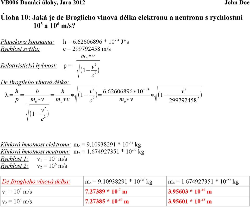 62606896 0 34 ( )= 2 c m o v v 2 299792458 ) 2 v 2 ( c ) 2 Klidová hmotnost elektronu: m e = 9.093829 * 0-3 kg Klidová hmotnost neutronu: m n =.