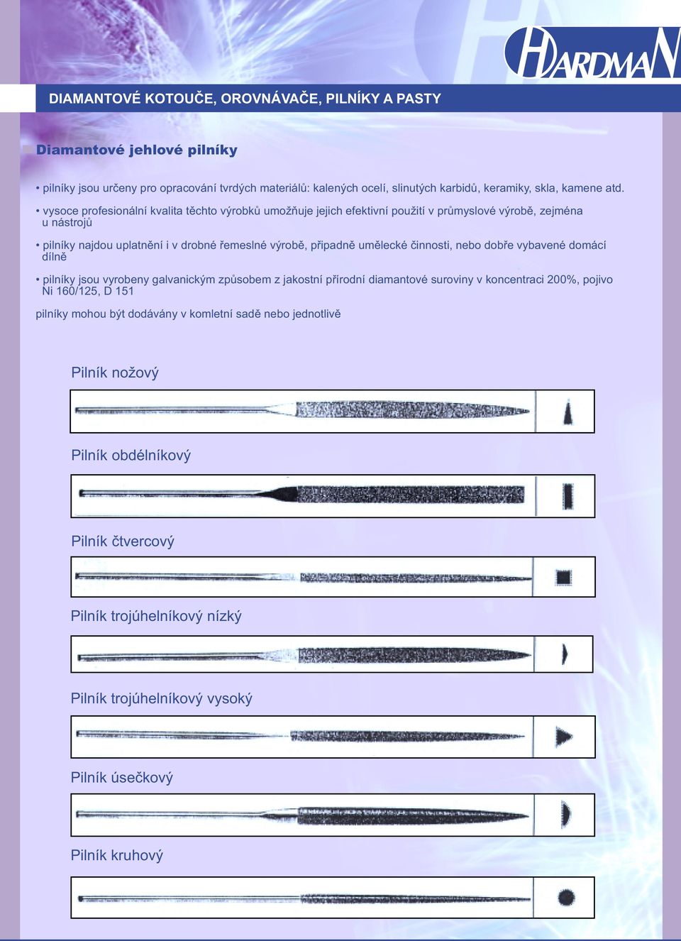 připadně umělecké činnosti, nebo dobře vybavené domácí dílně pilníky jsou vyrobeny galvanickým způsobem z jakostní přírodní diamantové suroviny v koncentraci 200%, pojivo Ni