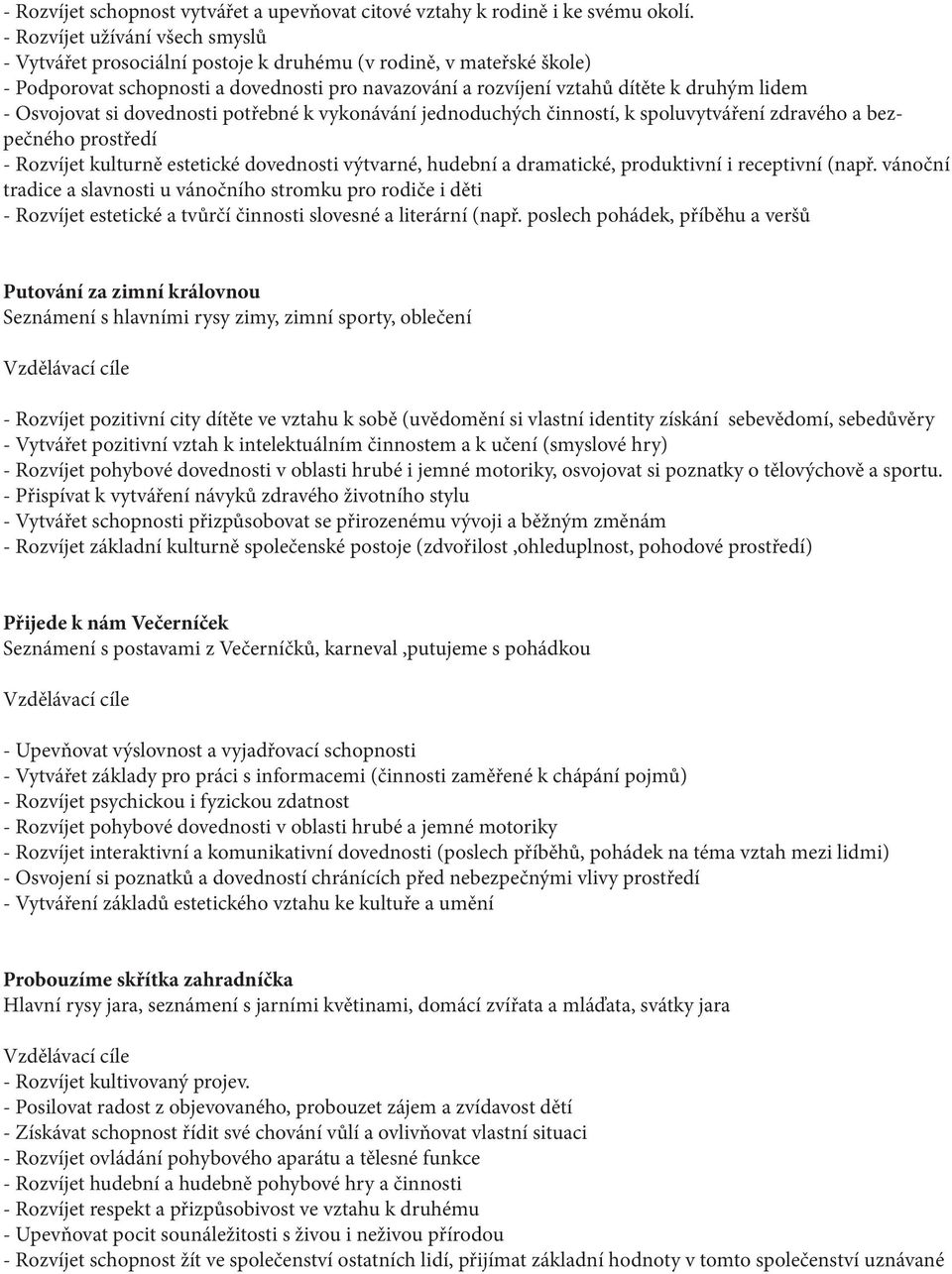 Osvojovat si dovednosti potřebné k vykonávání jednoduchých činností, k spoluvytváření zdravého a bezpečného prostředí - Rozvíjet kulturně estetické dovednosti výtvarné, hudební a dramatické,