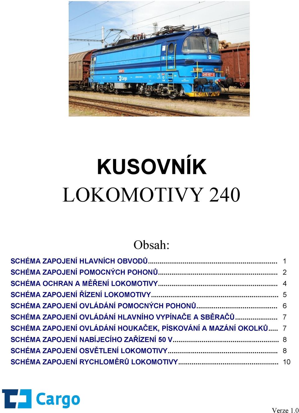 .. 6 SCHÉMA ZAPOJENÍ OVLÁDÁNÍ HLAVNÍHO VYPÍNAČE A SBĚRAČŮ... 7 SCHÉMA ZAPOJENÍ OVLÁDÁNÍ HOUKAČEK, PÍSKOVÁNÍ A MAZÁNÍ OKOLKŮ.