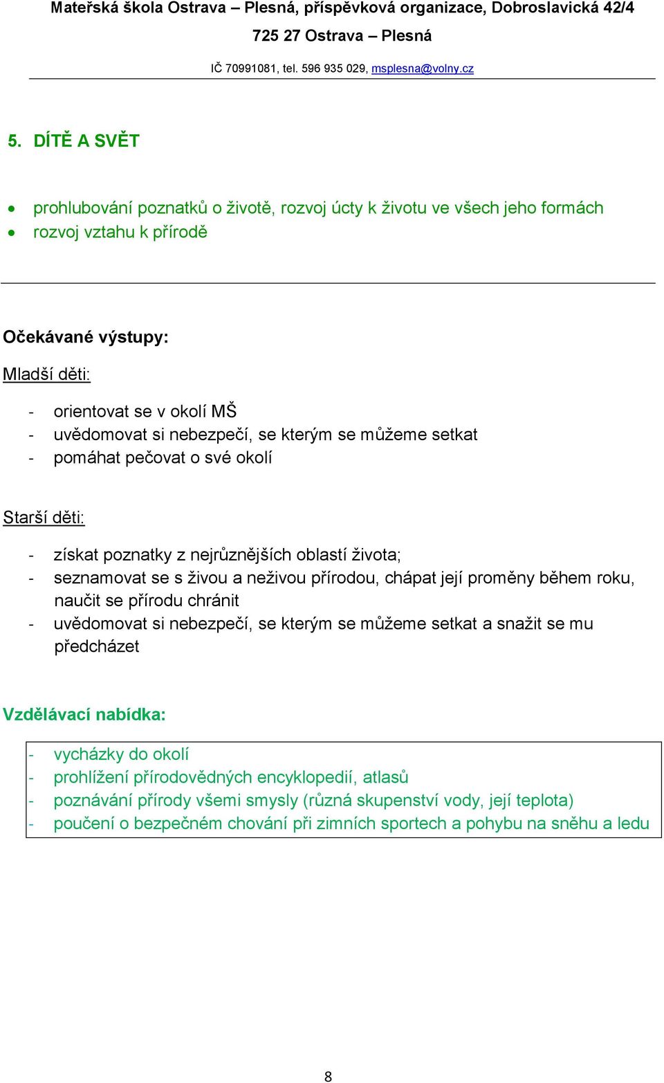 proměny během roku, naučit se přírodu chránit - uvědomovat si nebezpečí, se kterým se můžeme setkat a snažit se mu předcházet - vycházky do okolí - prohlížení