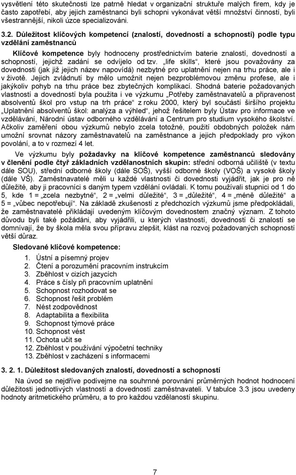 Důležitost klíčových kompetencí (znalostí, dovedností a schopností) podle typu vzdělání zaměstnanců Klíčové kompetence byly hodnoceny prostřednictvím baterie znalostí, dovedností a schopností,