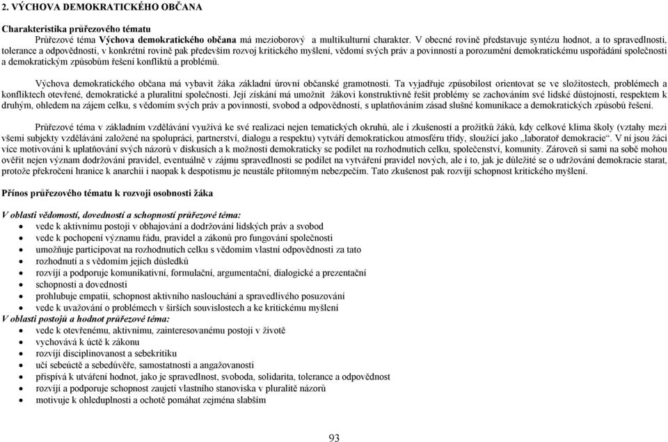 demokratickému uspořádání společnosti a demokratickým způsobům řešení konfliktů a problémů. Výchova demokratického občana má vybavit žáka základní úrovní občanské gramotnosti.