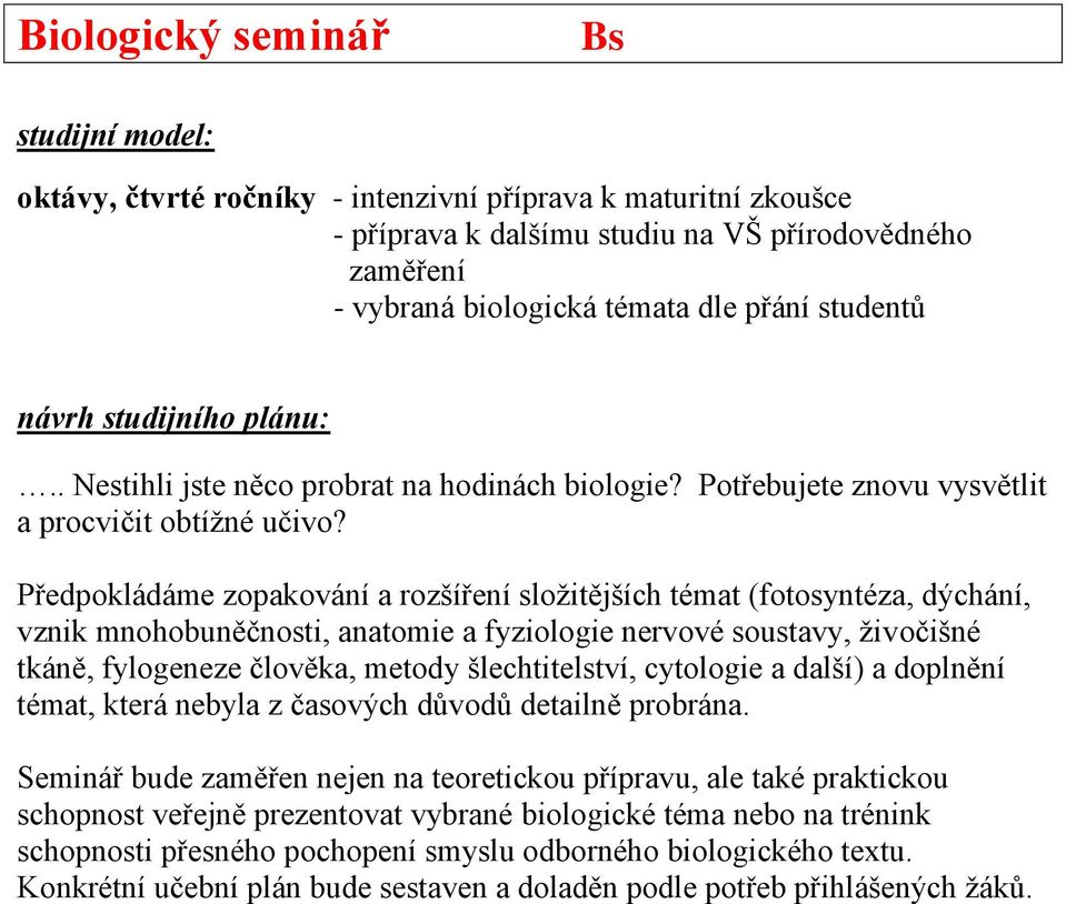 Předpokládáme zopakování a rozšíření složitějších témat (fotosyntéza, dýchání, vznik mnohobuněčnosti, anatomie a fyziologie nervové soustavy, živočišné tkáně, fylogeneze člověka, metody