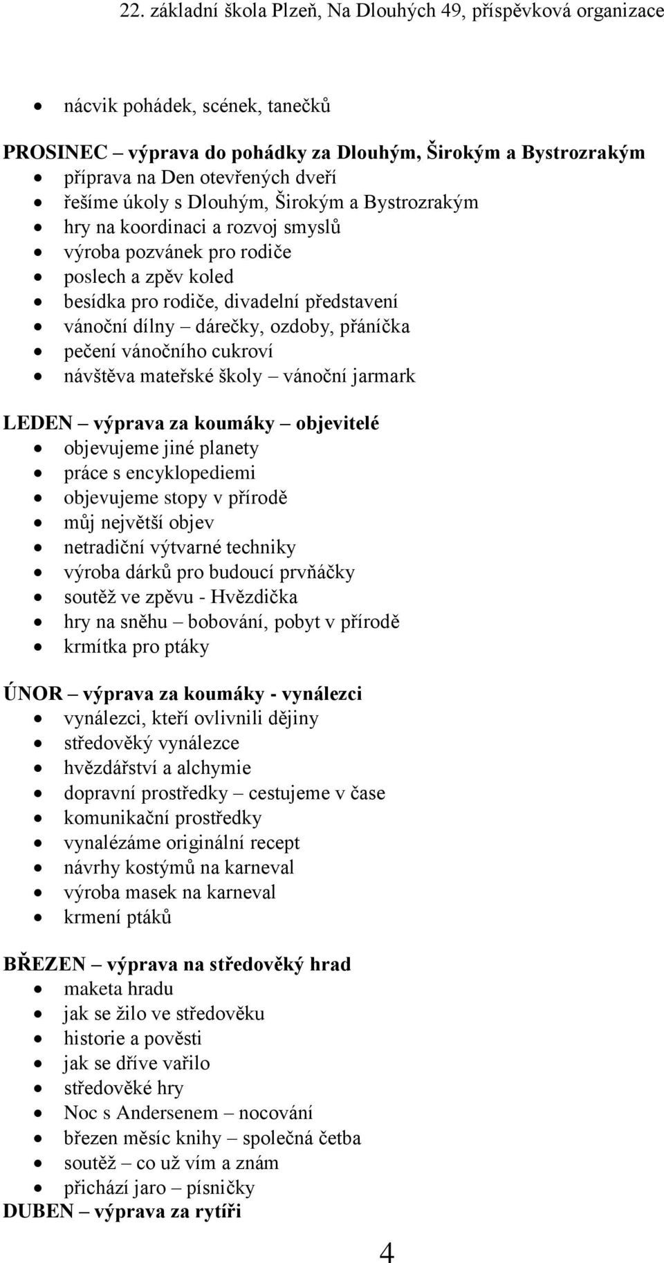 vánoční jarmark LEDEN výprava za koumáky objevitelé objevujeme jiné planety práce s encyklopediemi objevujeme stopy v přírodě můj největší objev netradiční výtvarné techniky výroba dárků pro budoucí