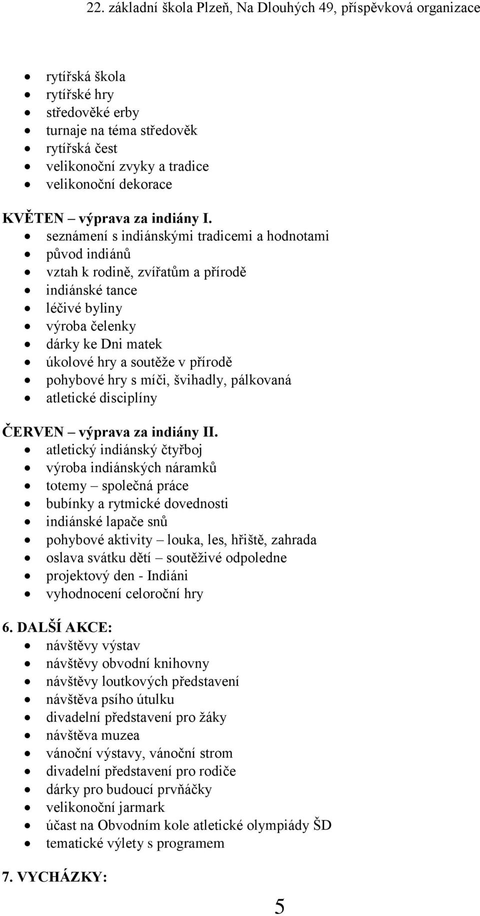 hry s míči, švihadly, pálkovaná atletické disciplíny ČERVEN výprava za indiány II.