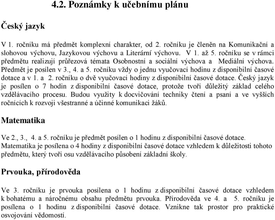 ročníku vždy o jednu vyučovací hodinu z disponibilní časové dotace a v 1. a 2. ročníku o dvě vyučovací hodiny z disponibilní časové dotace.