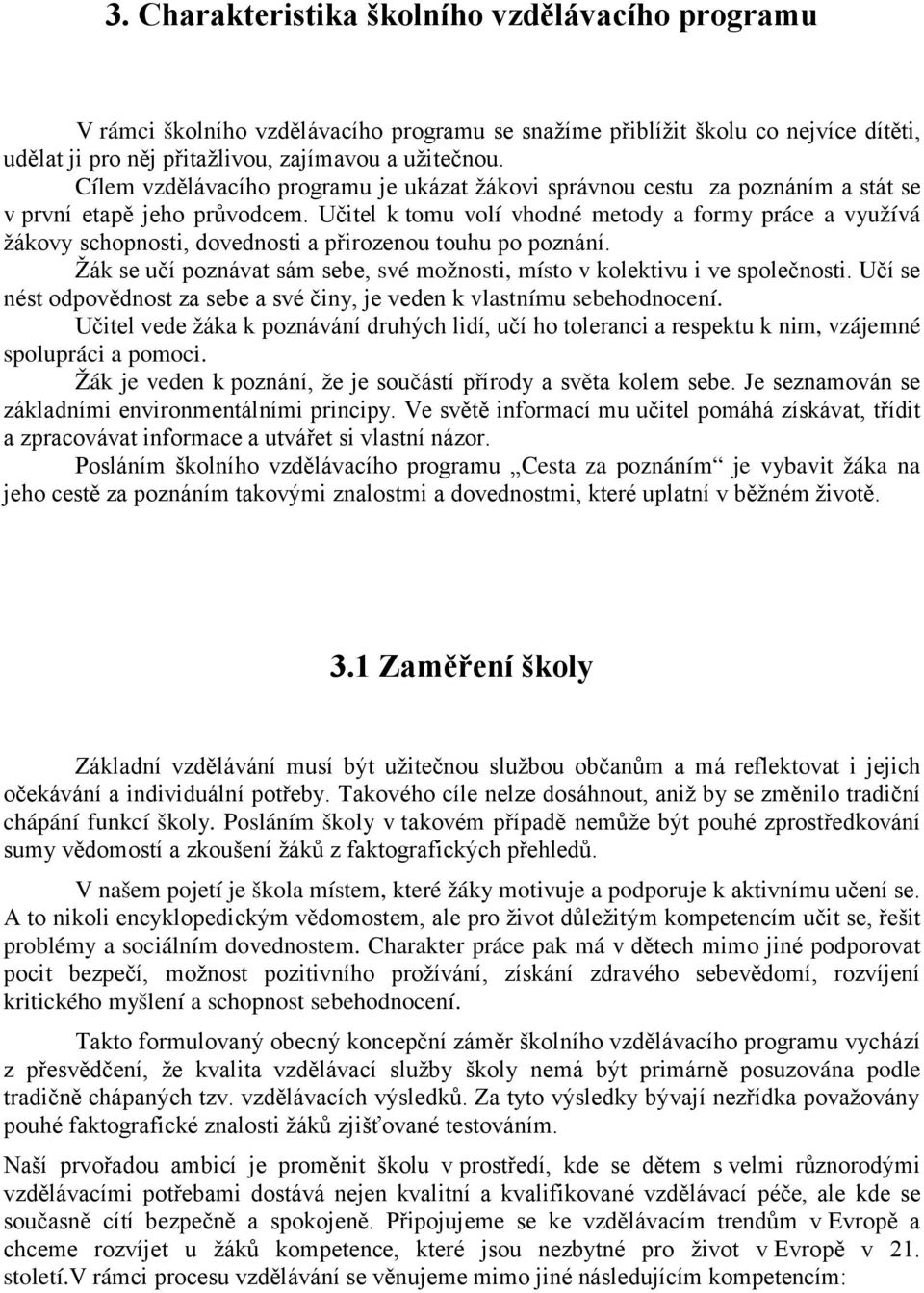 Učitel k tomu volí vhodné metody a formy práce a využívá žákovy schopnosti, dovednosti a přirozenou touhu po poznání. Žák se učí poznávat sám sebe, své možnosti, místo v kolektivu i ve společnosti.