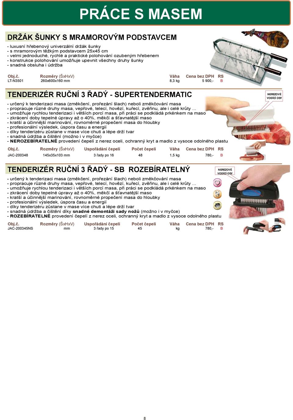 masa (zm k ení, pro ezání šlach) neboli zm k ování masa - propracuje r zné druhy masa, vep ové, telecí, hov zí, ku ecí, zv inu, ale i celé kr ty.
