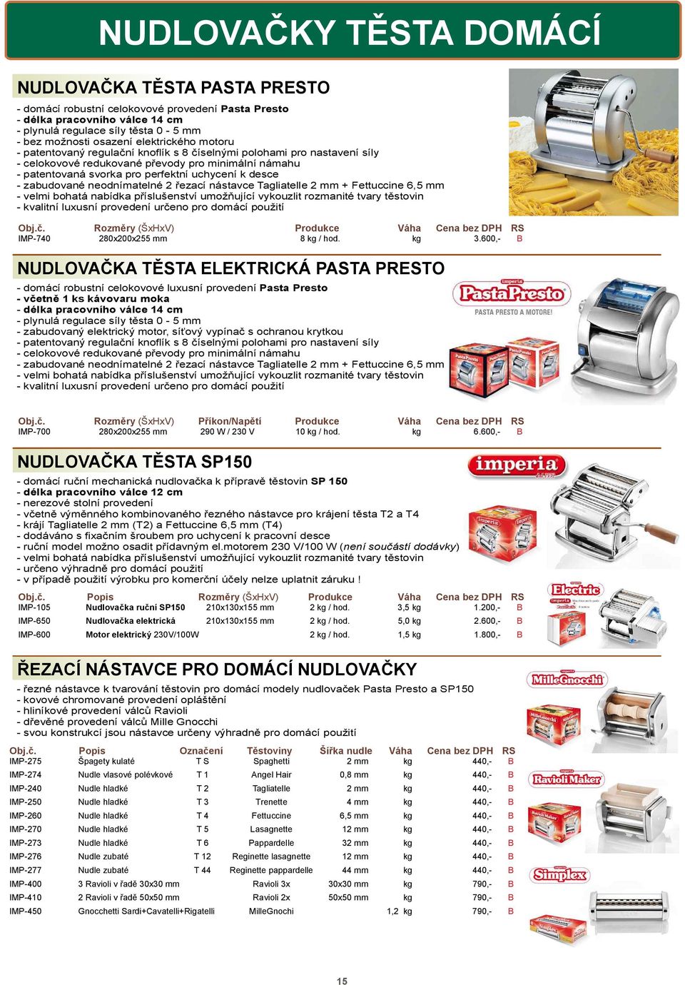 zabudované neodnímatelné 2 ezací nástavce Tagliatelle 2 mm + Fettuccine 6,5 mm - velmi bohatá nabídka p íslušenství umož ující vykouzlit rozmanité tvary t stovin - kvalitní luxusní provedení ur eno
