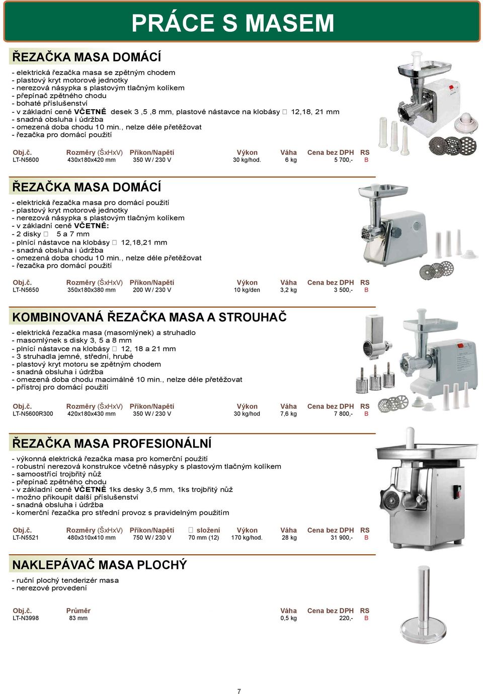 , nelze déle p et žovat - eza ka pro domácí použití P íkon/nap tí složení Výkon LT-N5600 430x180x420 mm 350 W / 230 V 30 kg/hod.