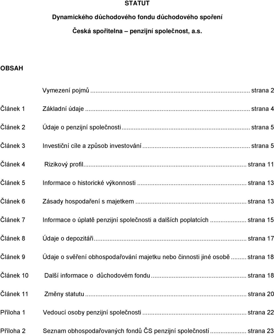 .. strana 13 Článek 6 Zásady hospodaření s majetkem... strana 13 Článek 7 Informace o úplatě penzijní společnosti a dalších poplatcích... strana 15 Článek 8 Údaje o depozitáři.