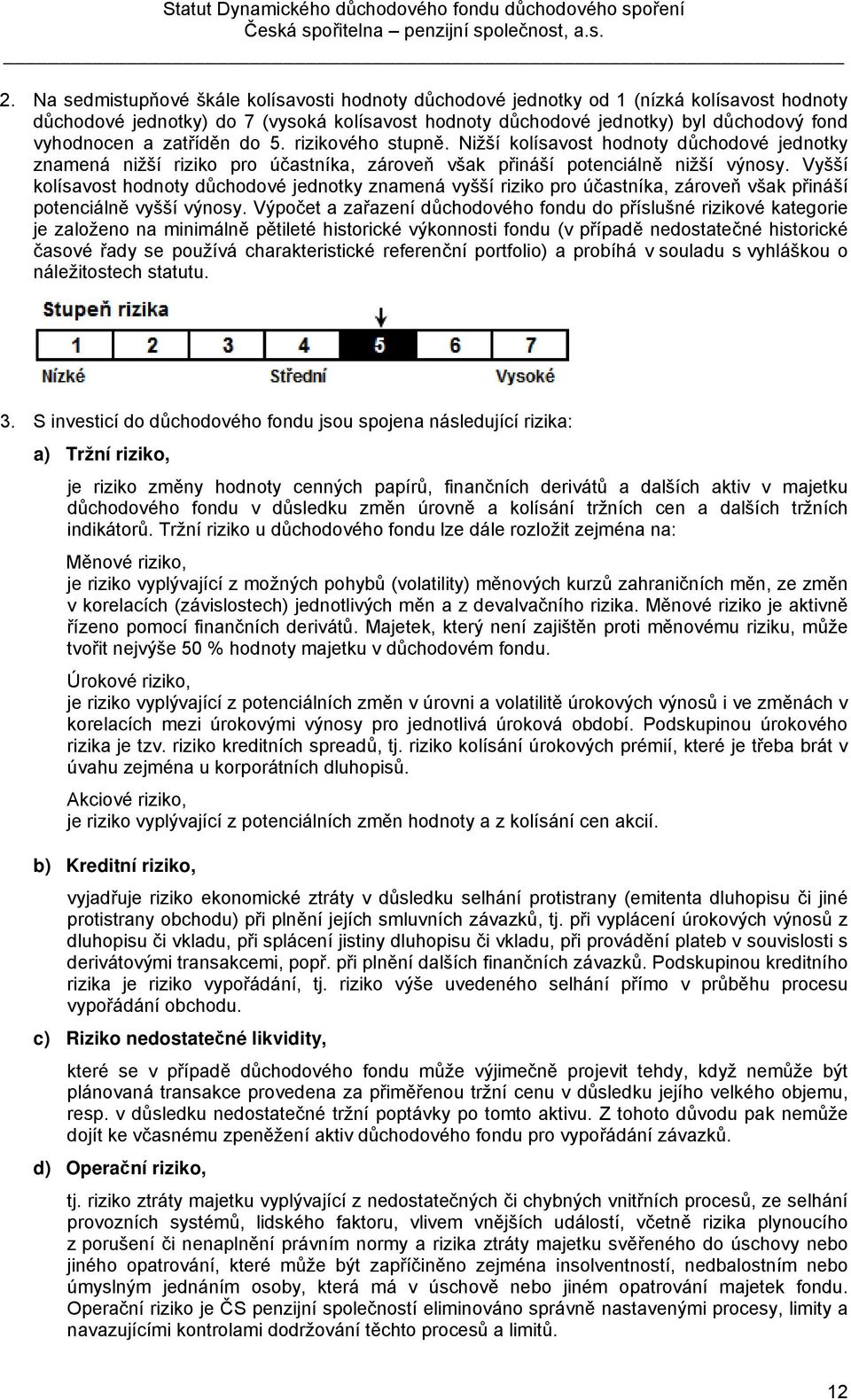 Vyšší kolísavost hodnoty důchodové jednotky znamená vyšší riziko pro účastníka, zároveň však přináší potenciálně vyšší výnosy.